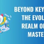 Beyond Keywords: The Evolving Realm of SEO Mastery