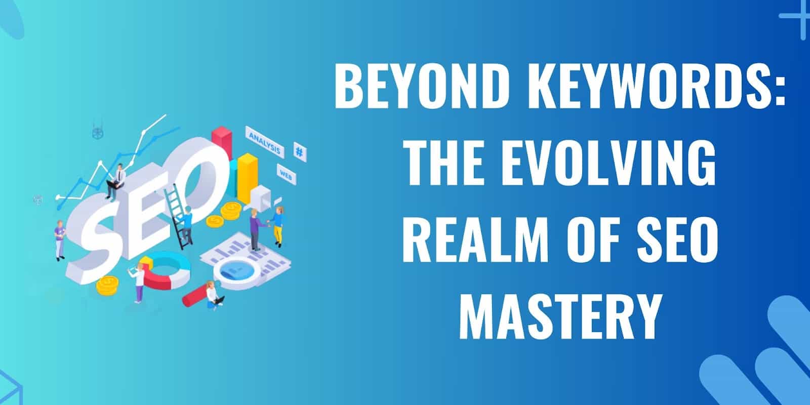 Beyond Keywords Evolving Realm of SEO Mastery