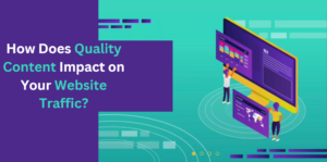 How Does Quality Content Impact on Your Website Traffic?